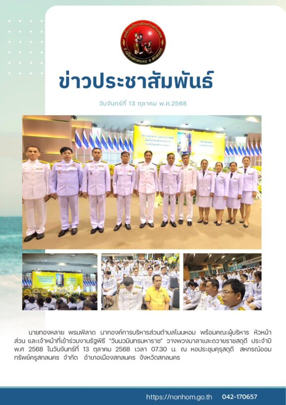 นายทองหลาย พรมพิลาด นายกองค์การบริหารส่วนตำบลโนนหอม พร้อมคณะผู้บริหารหัวหน้าส่วนราชการ และเจ้าหน้าที่เข้าร่วมงานรัฐพิธี  “วันนวมินทรมหาราช”  วางพวงมาลาและถวายราชสดุดี  ประจำปี พ.ศ 2568  ในวันจันทร์ที่  13  ตุลาคม  2568 เวลา 07.30 น. ณ  หอประชุมคุรุสดุดี   สหกรณ์ออมทรัพย์ครูสกลนคร  จำกัด   อำเภอเมืองสกลนคร  จังหวัดสกลนคร